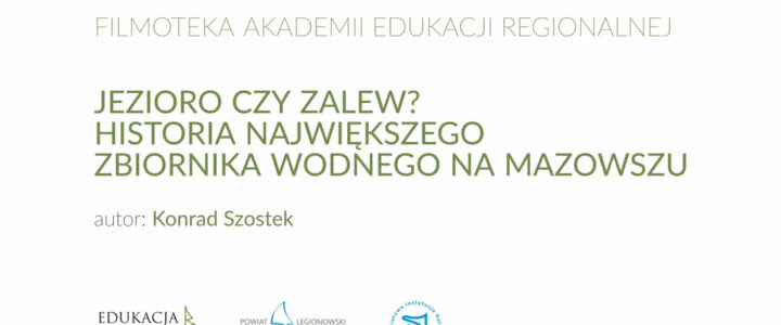 „Jezioro czy Zalew? Historia największego zbiornika wodnego na Mazowszu”